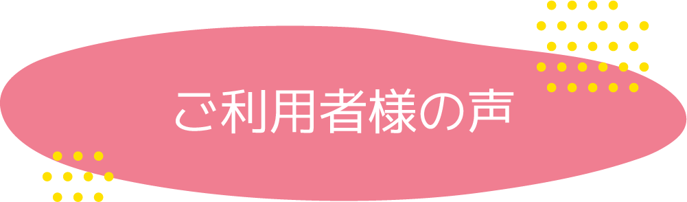 ご利用者様の声